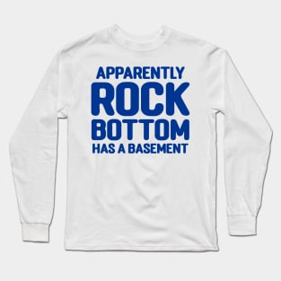 Apparently Rock Bottom Has A Basement Long Sleeve T-Shirt